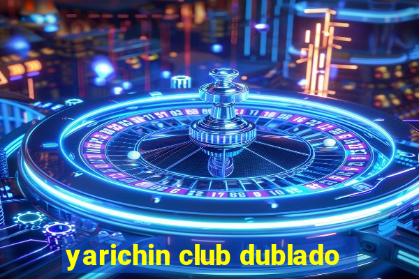 yarichin club dublado